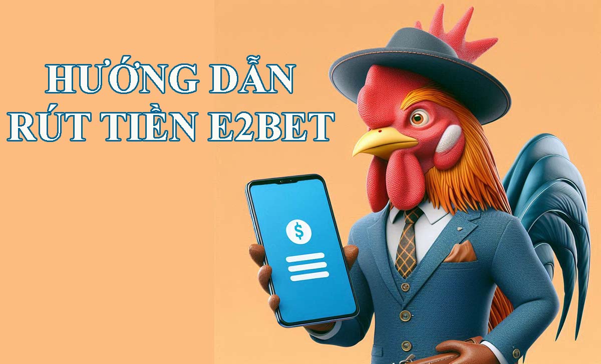 Hướng dẫn Rút Tiền E2Bet Chi Tiết, Đơn Giản