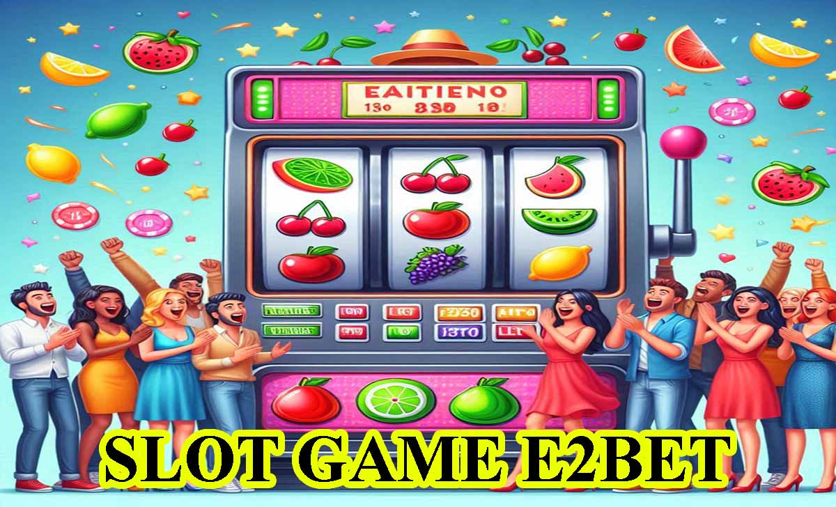 Slot game E2BET: Thưởng thức game nổ hũ đỉnh cao